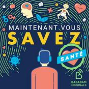Podcast Maintenant Vous Savez - Santé