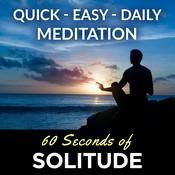 Podcast Meditation Podcast | 60 Seconds of Solitude | Your Quick, Easy, Daily Meditation