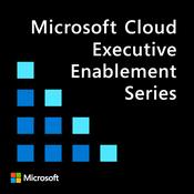 Podcast Microsoft Cloud Executive Enablement Series