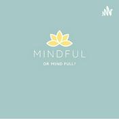 Podcast Mindful or Mind Full?