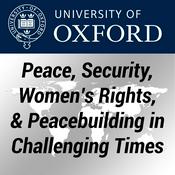 Podcast OxPeace 2025: Peace, Security, Women’s Rights, & Peacebuilding in Challenging Times