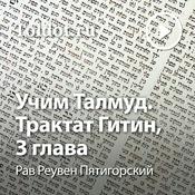 Podcast Рав Реувен Пятигорский  — Учим Талмуд. Трактат Гитин, 3 глава, фонограмма видеоуроков