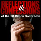 Podcast Reflections and Confessions of the 50 Billion Dollar Man