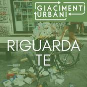 Podcast RIGUARDA TE - GIACIMENTI URBANI