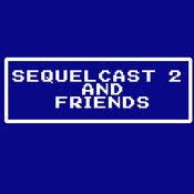 Podcast Sequelcast 2 and Friends