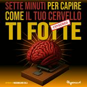 Podcast Sette minuti per capire come il tuo cervello ti fo**e