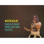 Podcast “SÓ HOJE” Faça o que precisa ser feito