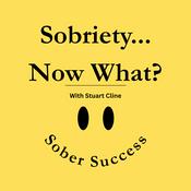 Podcast Sobriety... Now What? with Stuart Cline