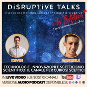 Podcast Disruptive Talks: il podcast italiano sulle tecnologie emergenti e sulla zetetica (scetticismo scientifico)