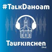 Podcast #TalkDahoam - der Podcast für die Gemeinde Taufkirchen (Vils)