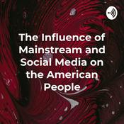 Podcast The Influence of Mainstream and Social Media on the American People