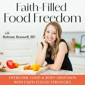 Podcast Faith-Filled Food Freedom | Disordered Eating, Body Image, Weight Loss Obsession, Anxiety, Nutrition