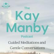 Podcast The Kay Manby Podcast - Guided Meditations and Gentle Conversations