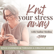 Podcast KNIT YOUR STRESS AWAY | Knitting for beginners, Knitting to relieve stress, Stress Relief Strategies for moms, morning routine, self care, time management, self care mindset
