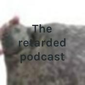 Podcast The retarded podcast