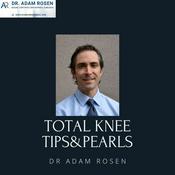 Podcast Total Knee Tips & Pearls From Dr. Adam Rosen (A Virtual Total Knee Fellowship Podcast)