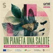 Podcast Un Pianeta, Una Salute - Storie e scienza per un equilibrio globale