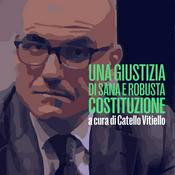 Podcast Una giustizia di sana e robusta Costituzione - Catello Vitiello