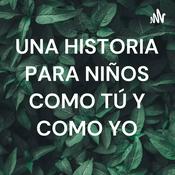 Podcast UNA HISTORIA PARA NIÑOS COMO TÚ Y COMO YO