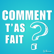 Podcast Comment t'as fait ?