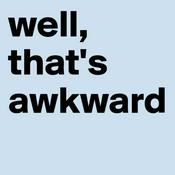 Podcast Well, That's Awkward.