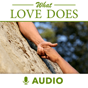 Podcast What Love Does (Audio)