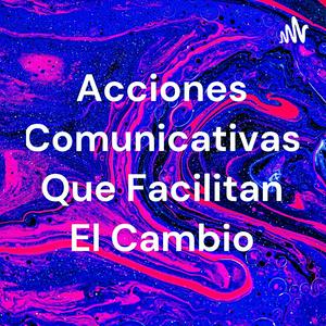 Acciones Comunicativas Que Facilitan El Cambio
