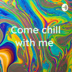 Come chill with me