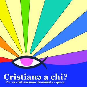 Cristianə a chi? Per un cristianesimo femminista e queer