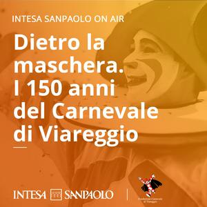 Dietro la maschera. I 150 anni del Carnevale di Viareggio - Intesa Sanpaolo On Air