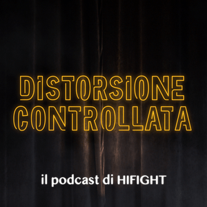 DISTORSIONE CONTROLLATA - il podcast di HIFIGHT