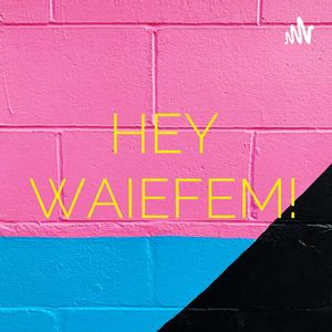 HEY WAIEFEM!