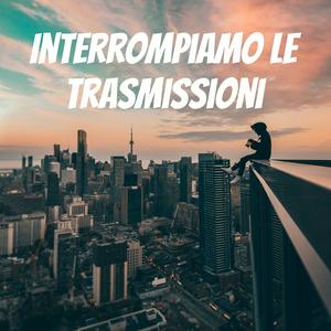 Interrompiamo le trasmissioni
