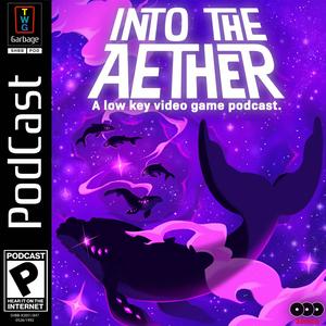 Into the Aether - A Low Key Video Game Podcast