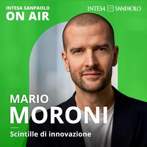 Mario Moroni. Scintille di Innovazione - Intesa Sanpaolo On Air