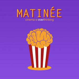 Matinée - Un podcast di cinema e overthinking