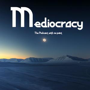 Mediocracy (The Podcast With No Point )