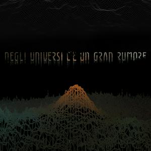 NEGLI UNIVERSI C'È UN GRAN RUMORE