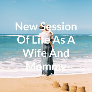 New Session Of Life As A Wife And Mommy