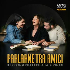 PARLARNE TRA AMICI - Il podcast di libri di Daria Bignardi