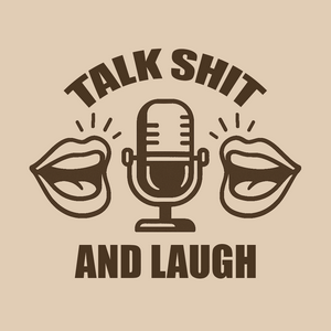 Talk Sh*t and Laugh
