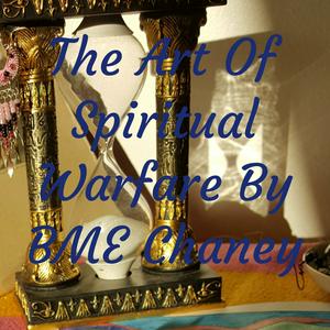 The Art Of Spiritual Warfare 
by BME Chaney