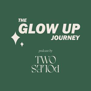 The Glow Up Journey Podcast by Two Poles