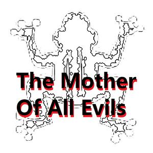 The Mother Of All Evils