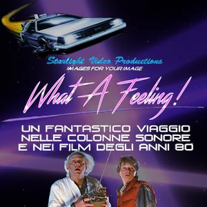 What A Feeling! Un Fantastico Viaggio Nelle Colonne Sonore E Nei Film Degli Anni 80!